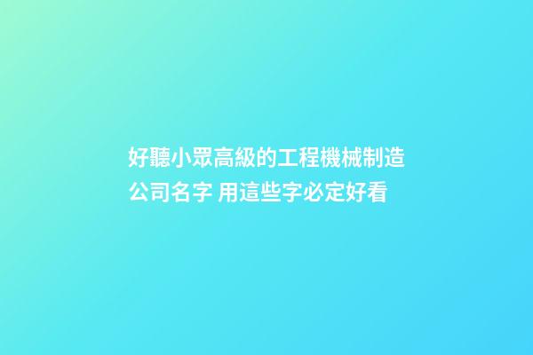 好聽小眾高級的工程機械制造公司名字 用這些字必定好看-第1張-公司起名-玄機派